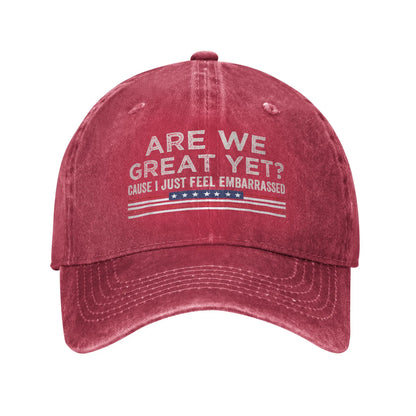 Are We Great Yet Cause I Just Feel Embarrassed Baseball Caps