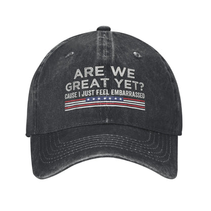 Are We Great Yet Cause I Just Feel Embarrassed Baseball Caps