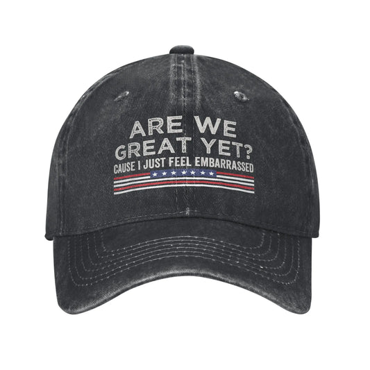 Are We Great Yet Cause I Just Feel Embarrassed Baseball Caps