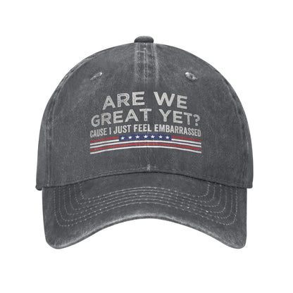 Are We Great Yet Cause I Just Feel Embarrassed Baseball Caps